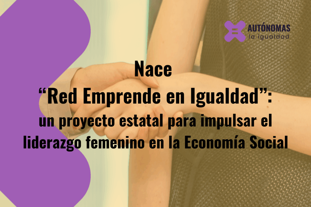 Nace “Red Emprende en Igualdad”, un proyecto estatal para impulsar el liderazgo femenino en la Economía Social.